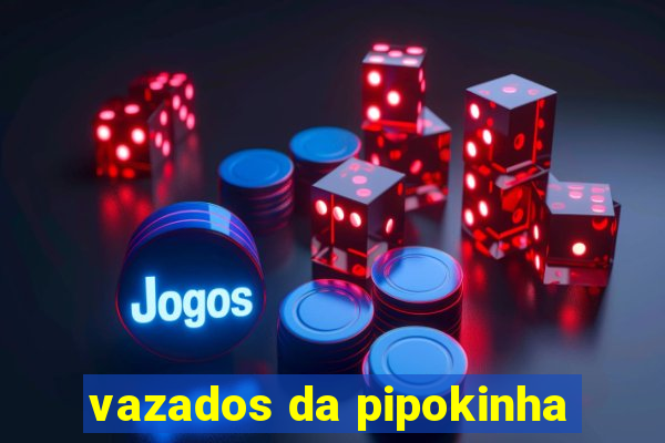 vazados da pipokinha